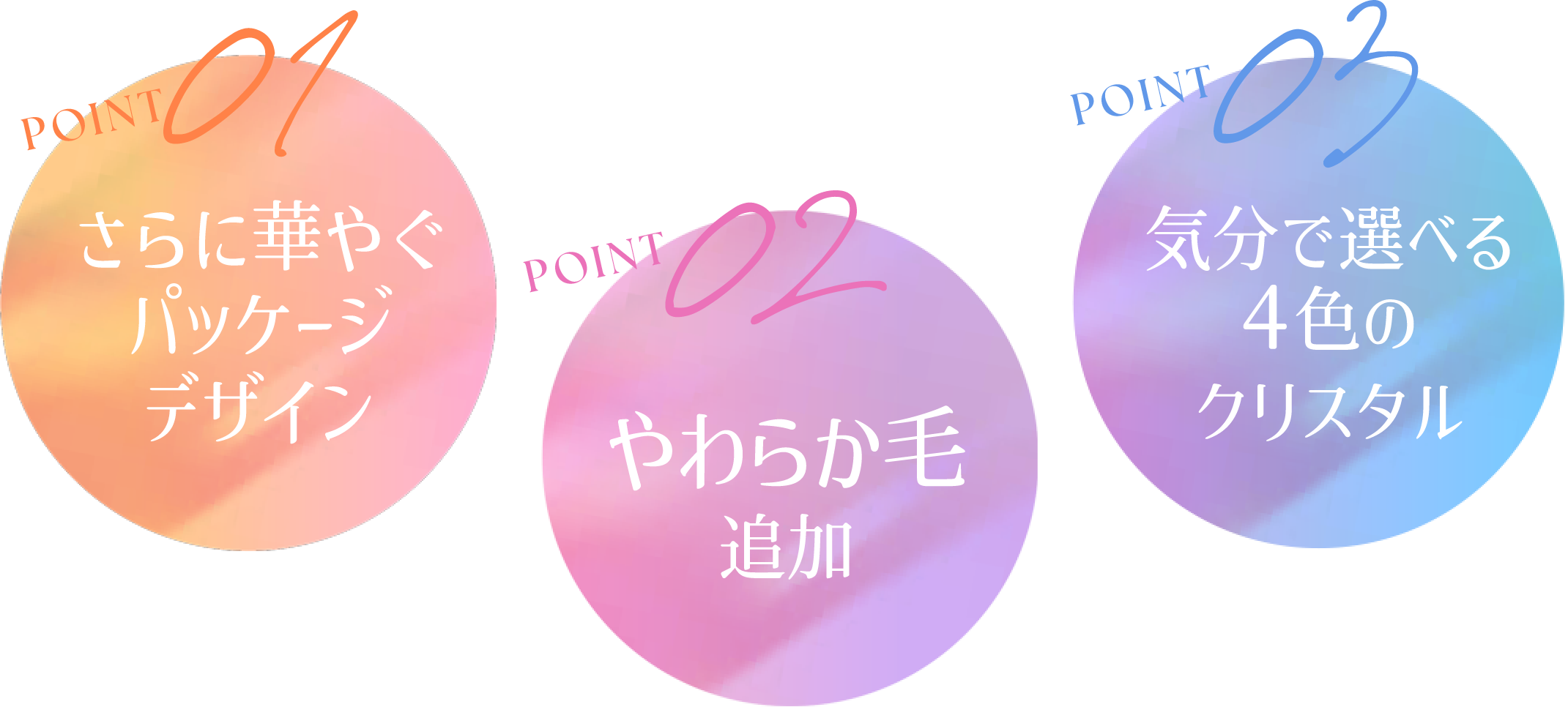 さらに華やぐパッケージデザイン やわらか毛追加 気分で選べる4色のクリスタル